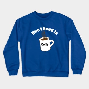 hee i need coffe Crewneck Sweatshirt